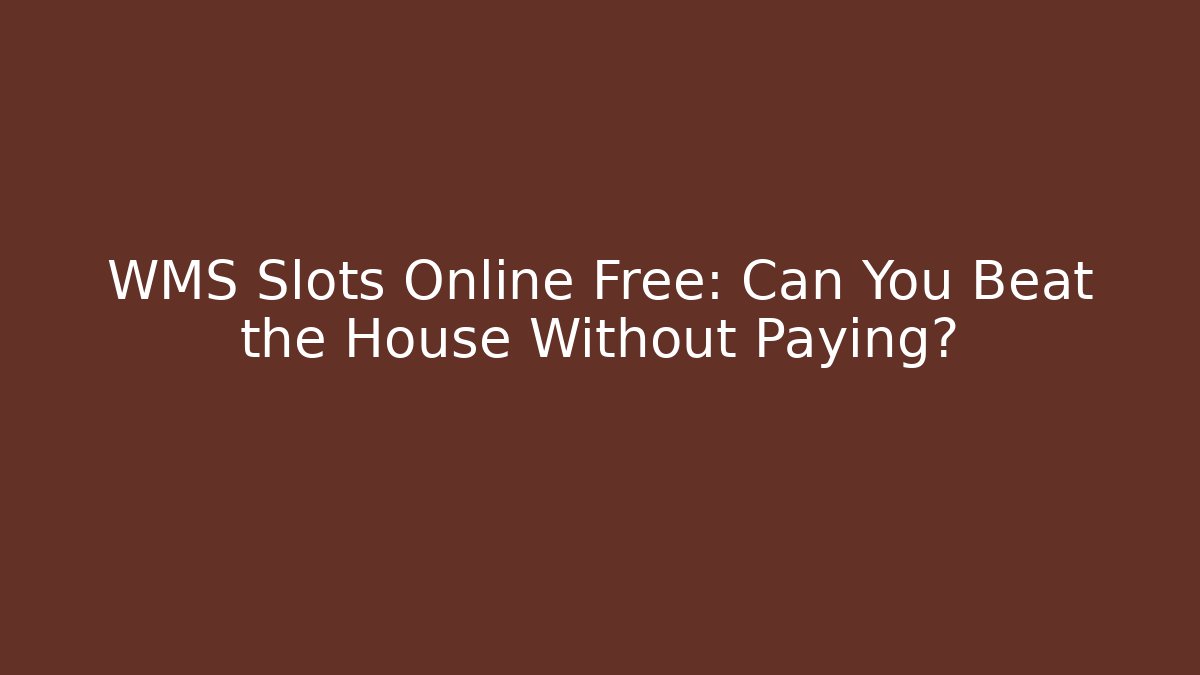 WMS Slots Online Free: Can You Beat the House Without Paying? - Critter Realm