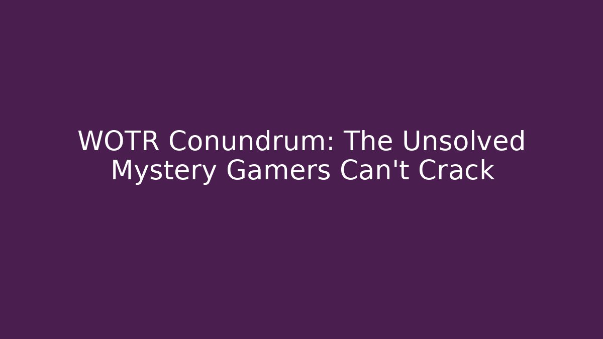 WOTR Conundrum: The Unsolved Mystery Gamers Can't Crack