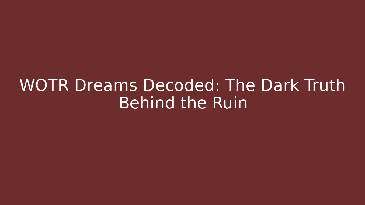 WOTR Dreams Decoded: The Dark Truth Behind the Ruin