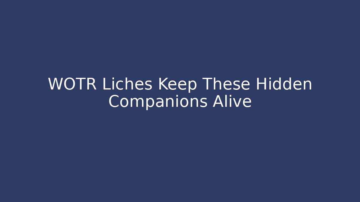WOTR Liches Keep These Hidden Companions Alive
