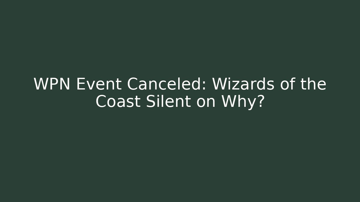 WPN Event Canceled: Wizards of the Coast Silent on Why?