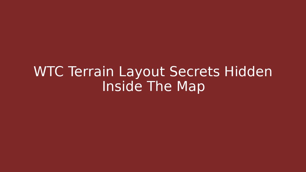 WTC Terrain Layout Secrets Hidden Inside The Map