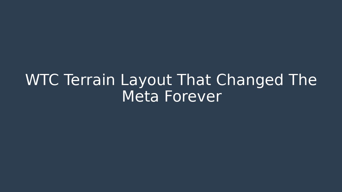 WTC Terrain Layout That Changed The Meta Forever