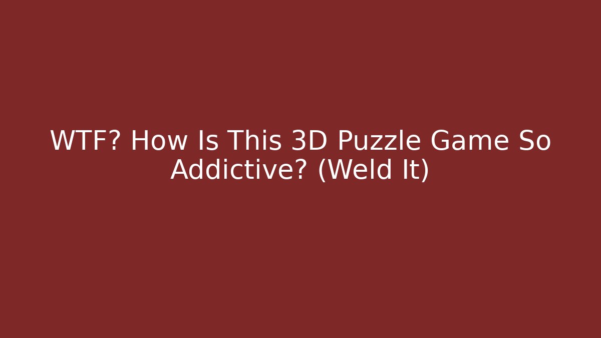 WTF? How Is This 3D Puzzle Game So Addictive? (Weld It)