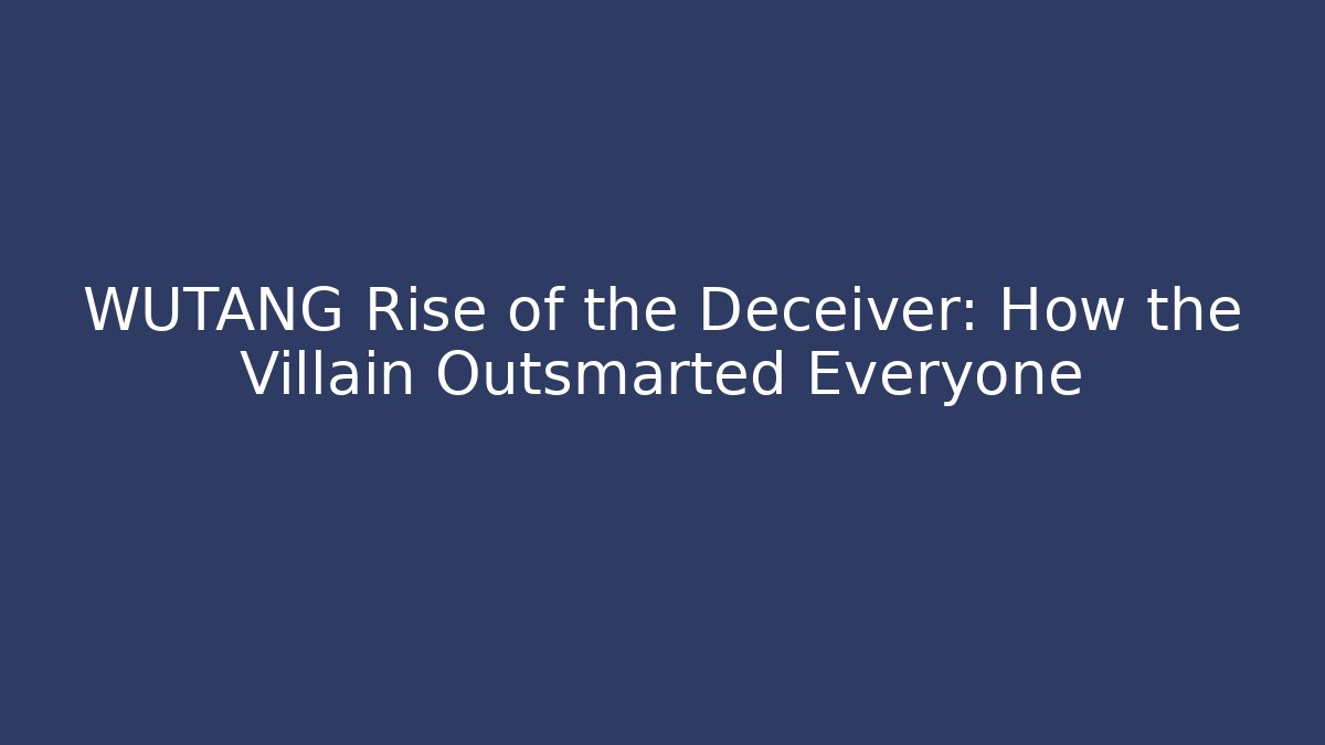 WUTANG Rise of the Deceiver: How the Villain Outsmarted Everyone