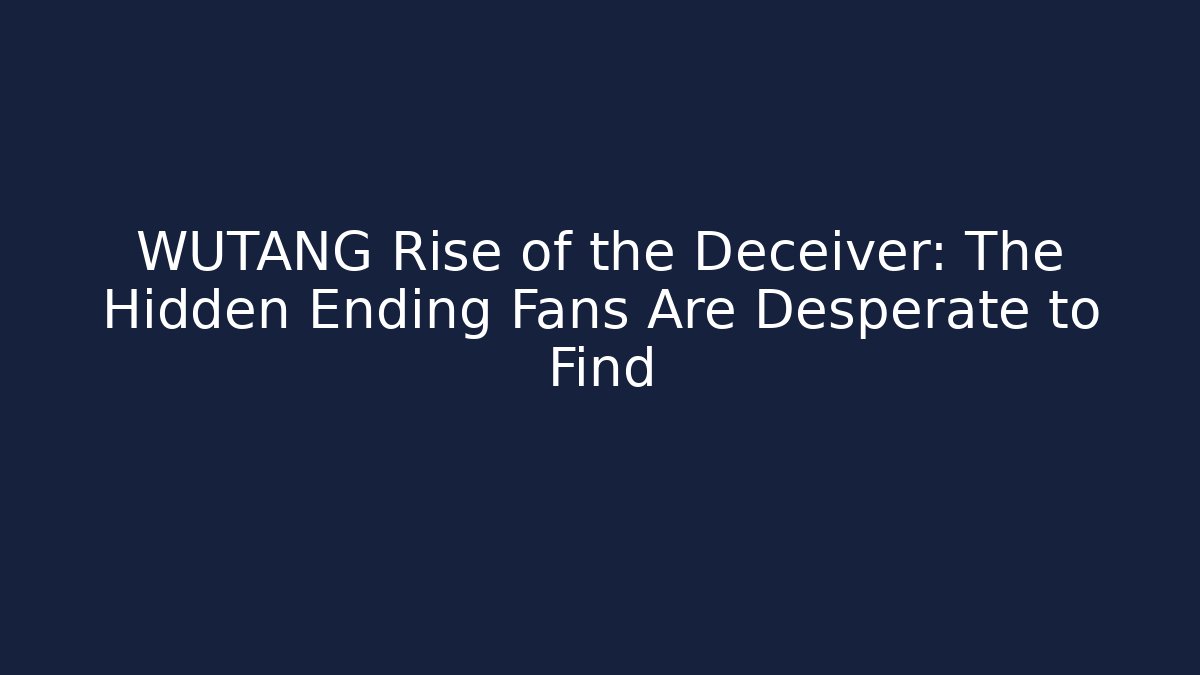 WUTANG Rise of the Deceiver: The Hidden Ending Fans Are Desperate to Find