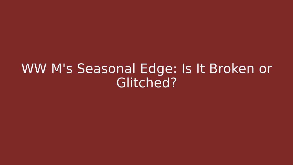 WW M's Seasonal Edge: Is It Broken or Glitched?