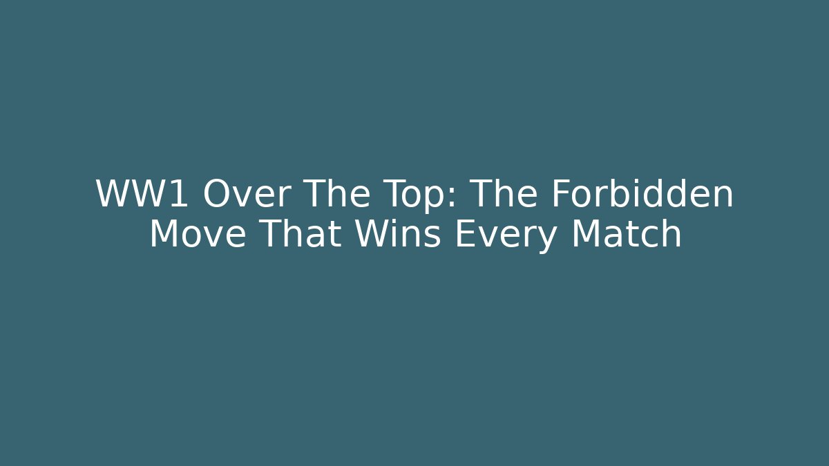 WW1 Over The Top: The Forbidden Move That Wins Every Match