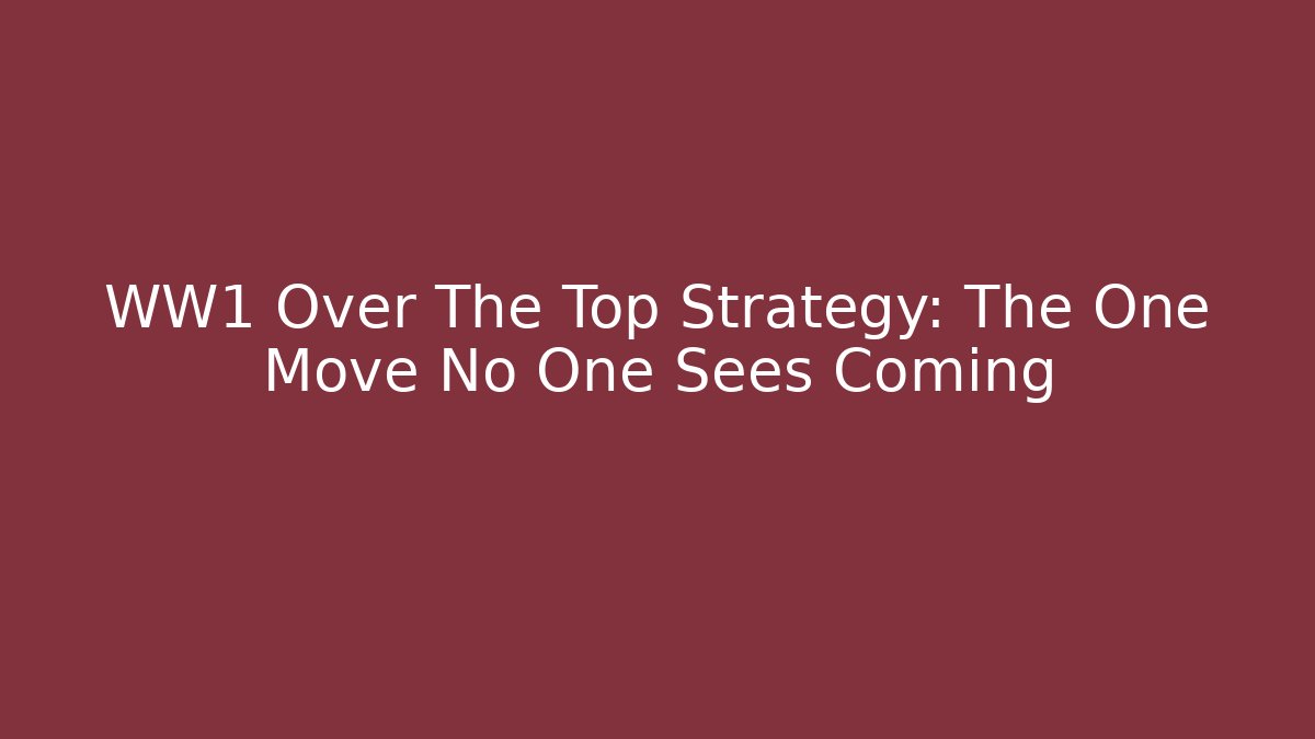 WW1 Over The Top Strategy: The One Move No One Sees Coming