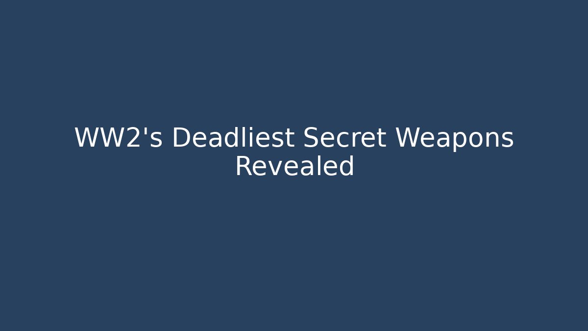 WW2's Deadliest Secret Weapons Revealed