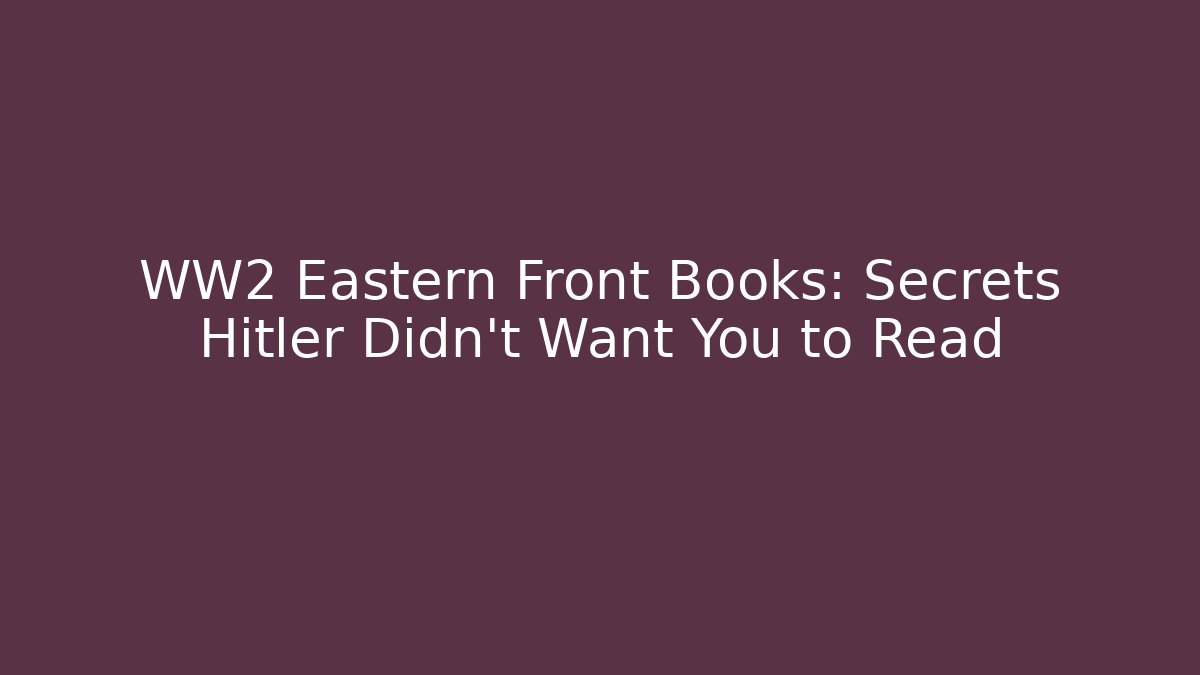 WW2 Eastern Front Books: Secrets Hitler Didn't Want You to Read