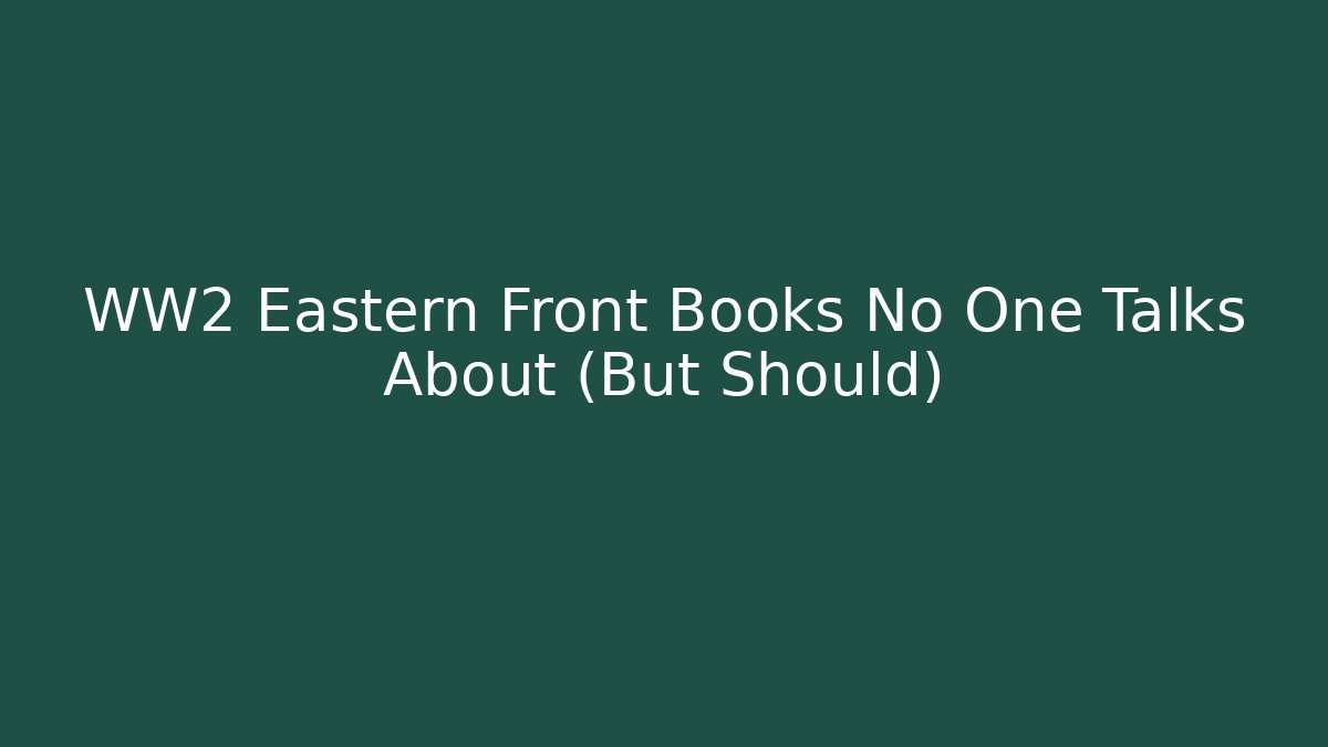 WW2 Eastern Front Books No One Talks About (But Should)