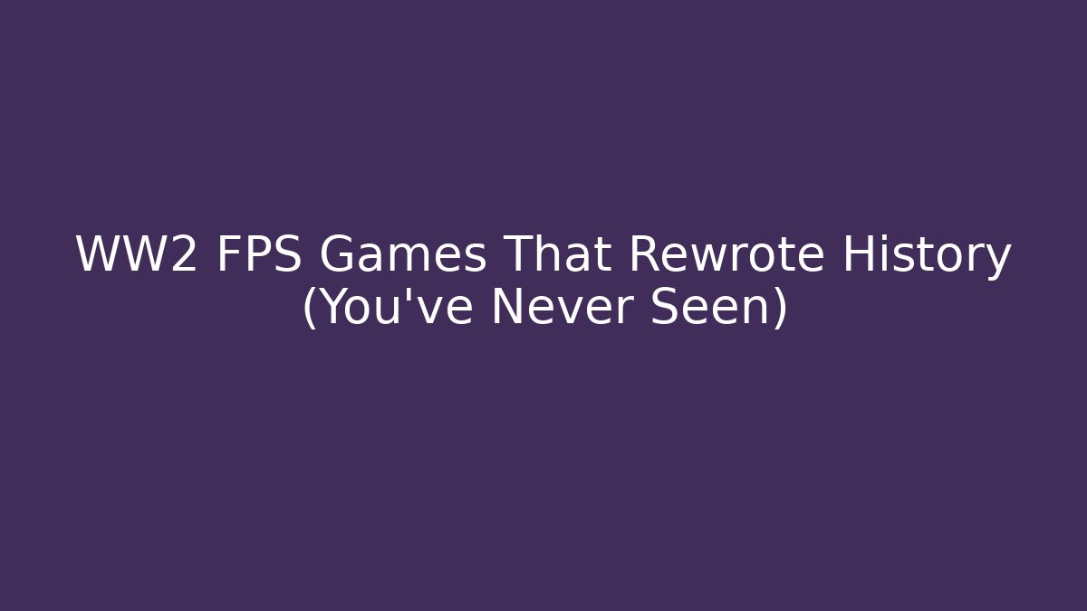 WW2 FPS Games That Rewrote History (You’ve Never Seen) - Critter Realm