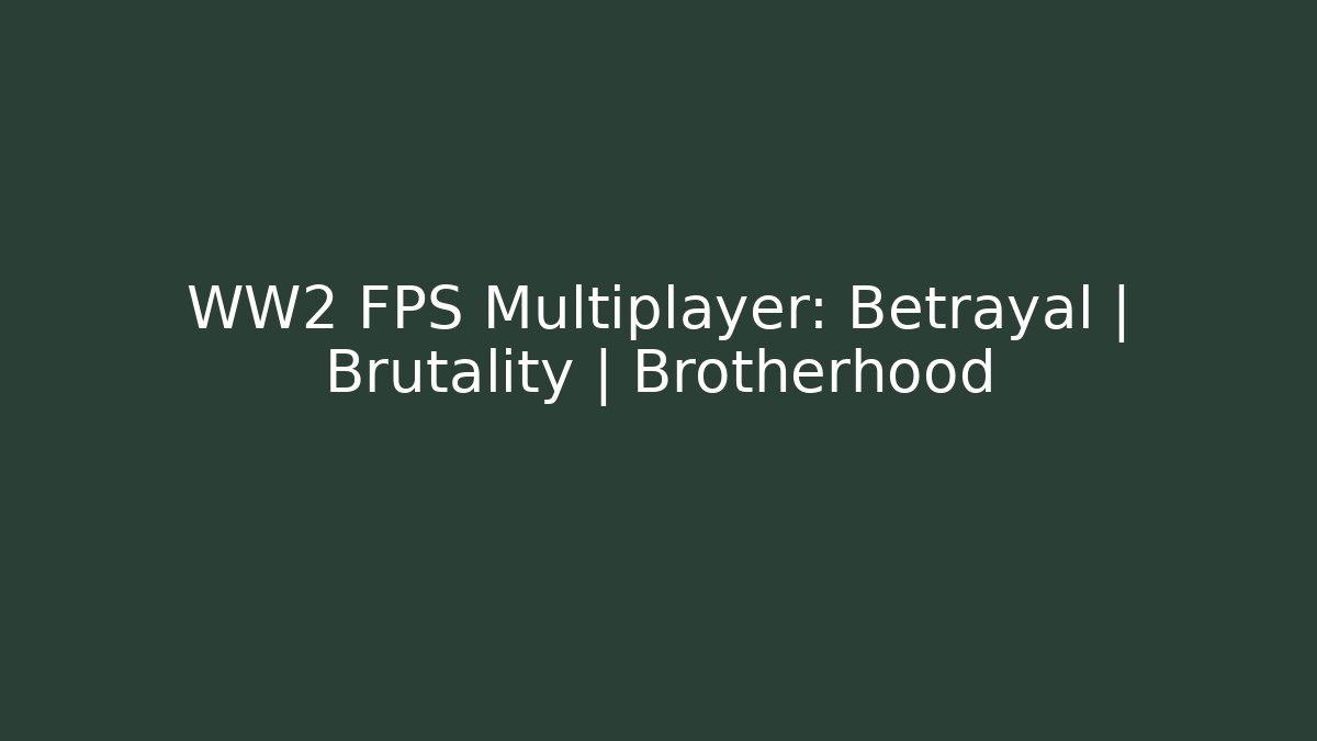 WW2 FPS Multiplayer: Betrayal | Brutality | Brotherhood