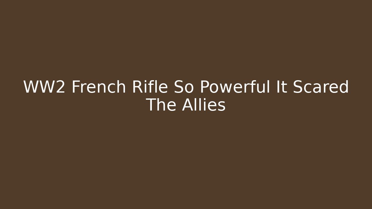WW2 French Rifle So Powerful It Scared The Allies