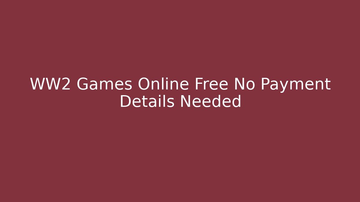 WW2 Games Online Free No Payment Details Needed