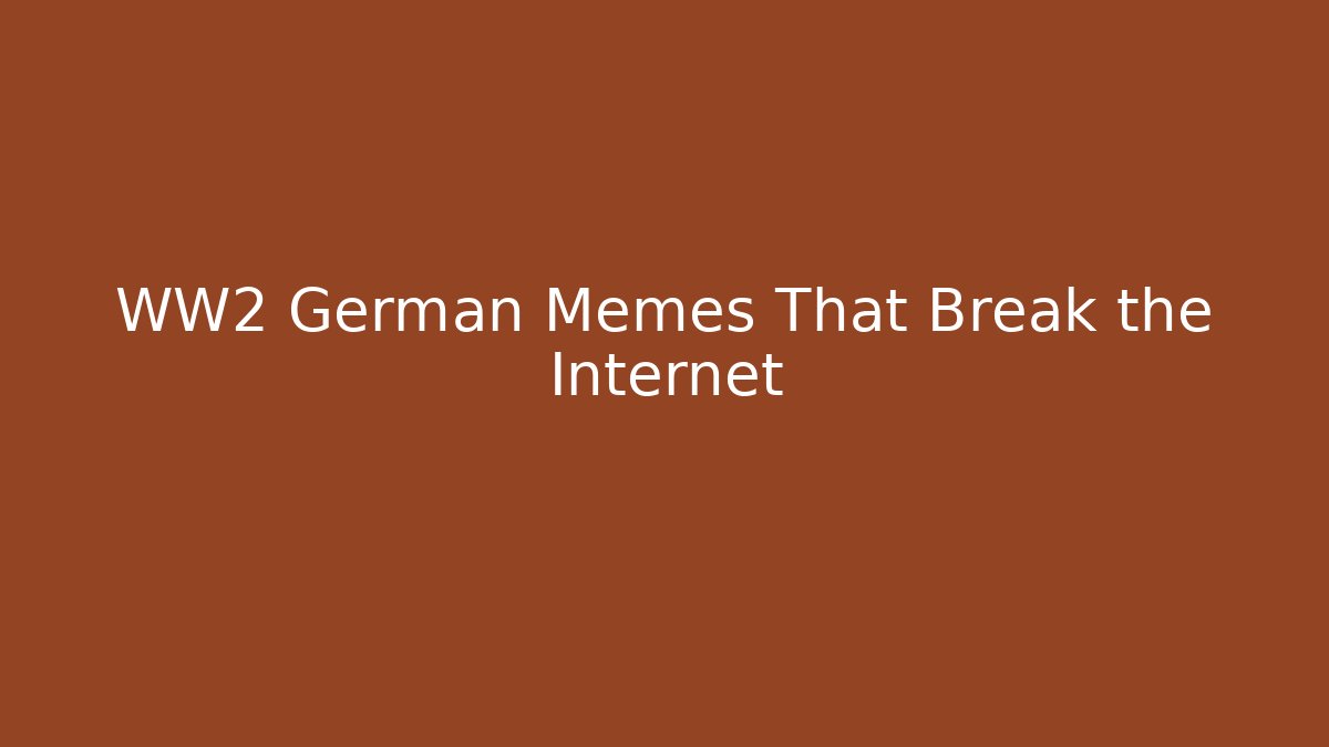 WW2 German Memes That Break the Internet