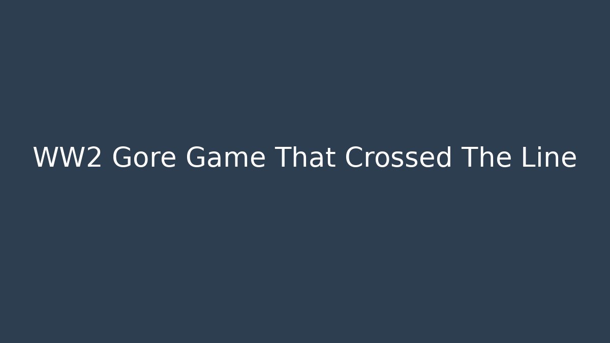 WW2 Gore Game That Crossed The Line - Critter Realm