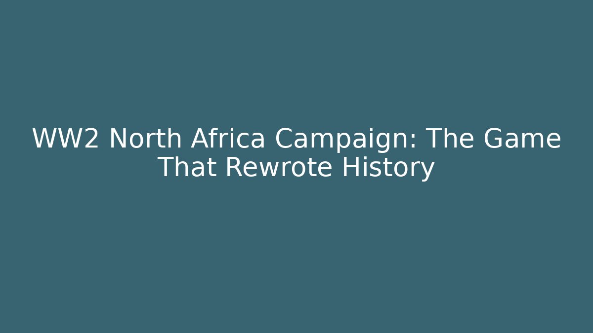 WW2 North Africa Campaign: The Game That Rewrote History