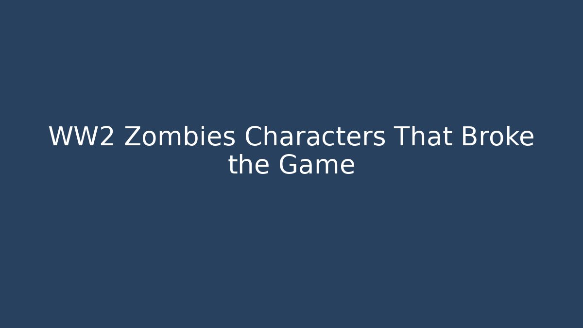WW2 Zombies Characters That Broke the Game