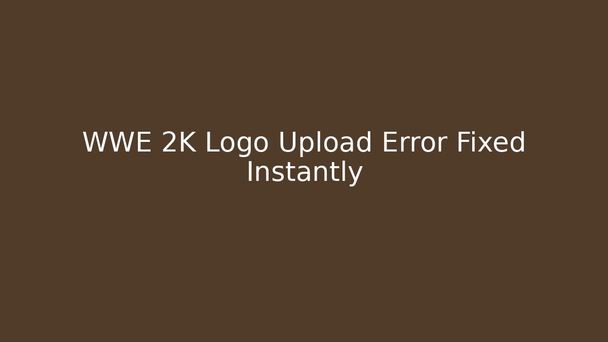 WWE 2K Logo Upload Error Fixed Instantly