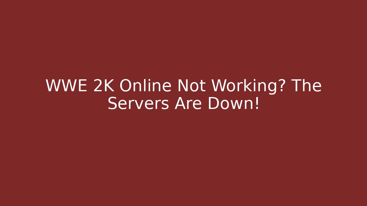 WWE 2K Online Not Working? The Servers Are Down!