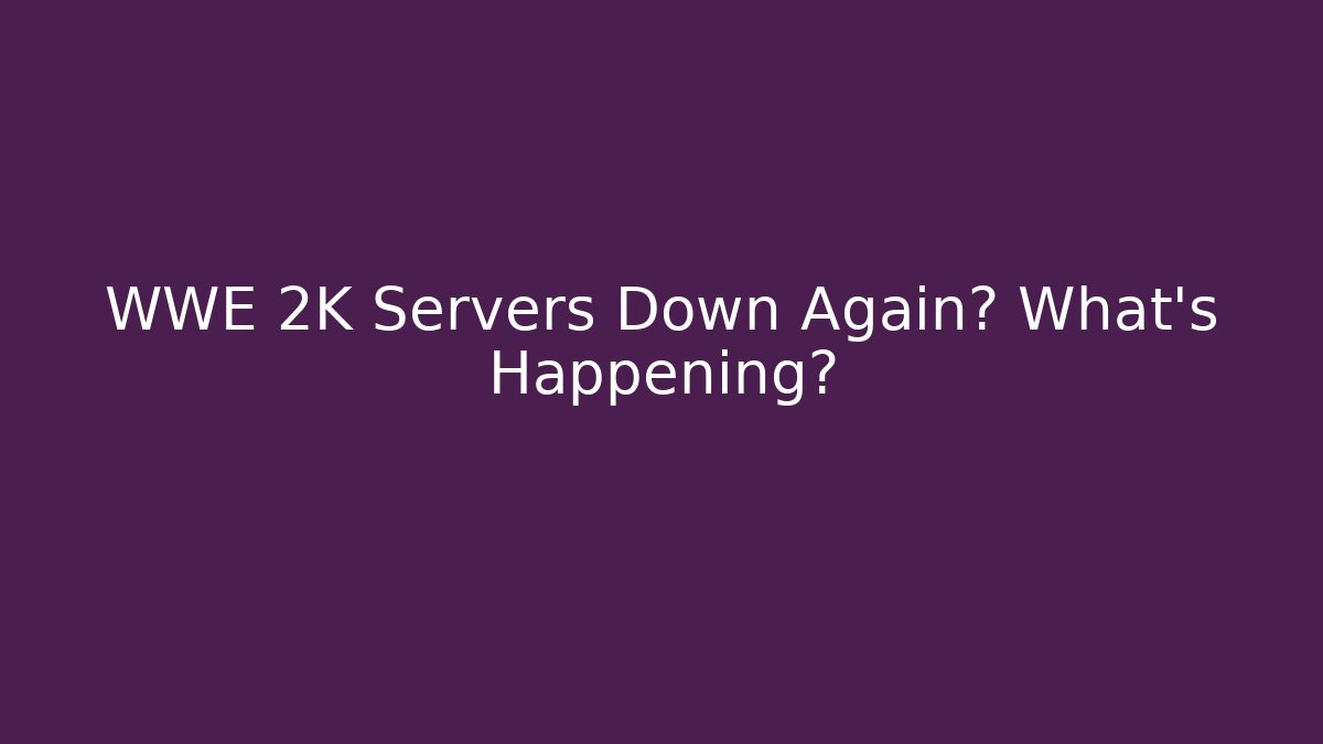WWE 2K Servers Down Again? What's Happening?