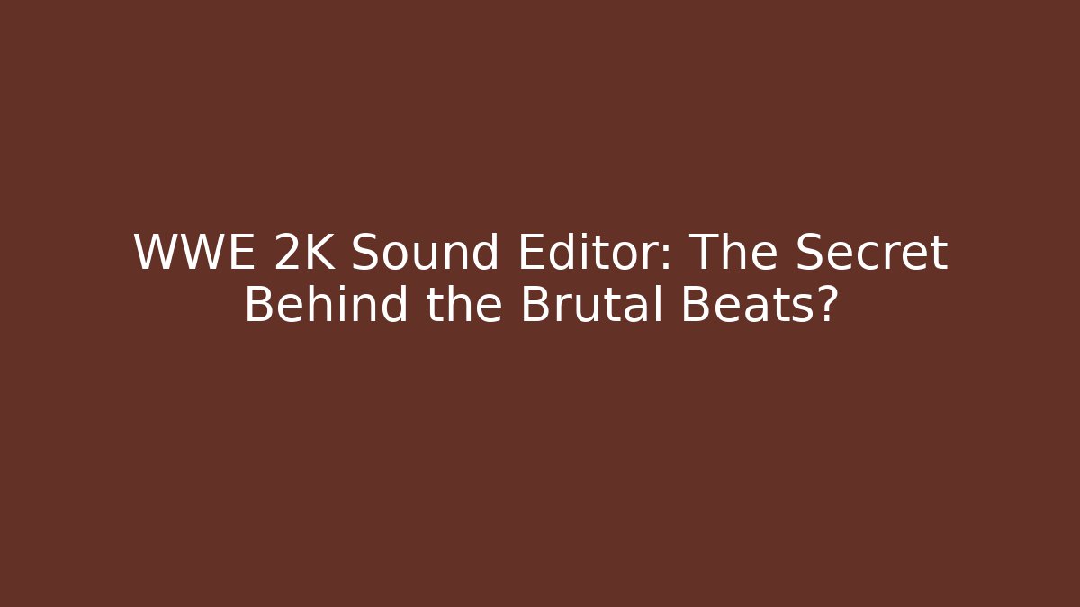 WWE 2K Sound Editor: The Secret Behind the Brutal Beats?