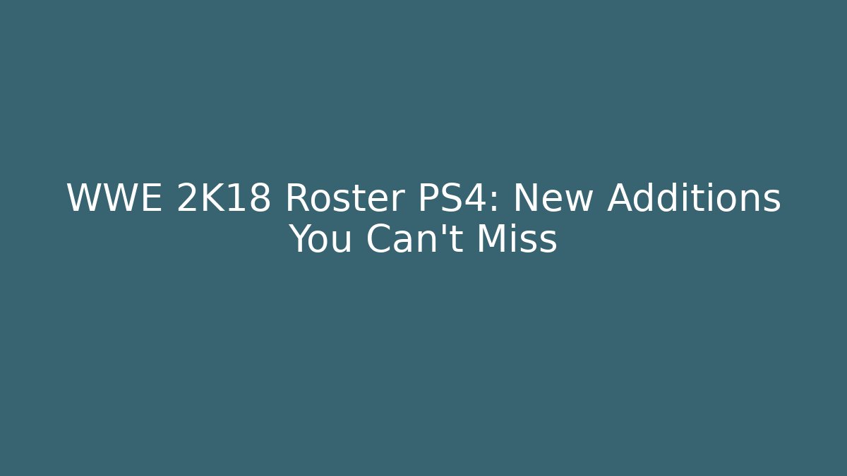 WWE 2K18 Roster PS4: New Additions You Can't Miss