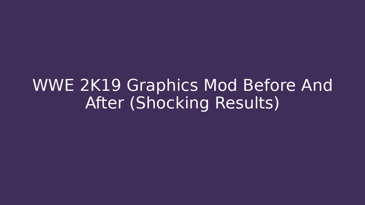 WWE 2K19 Graphics Mod Before And After (Shocking Results)