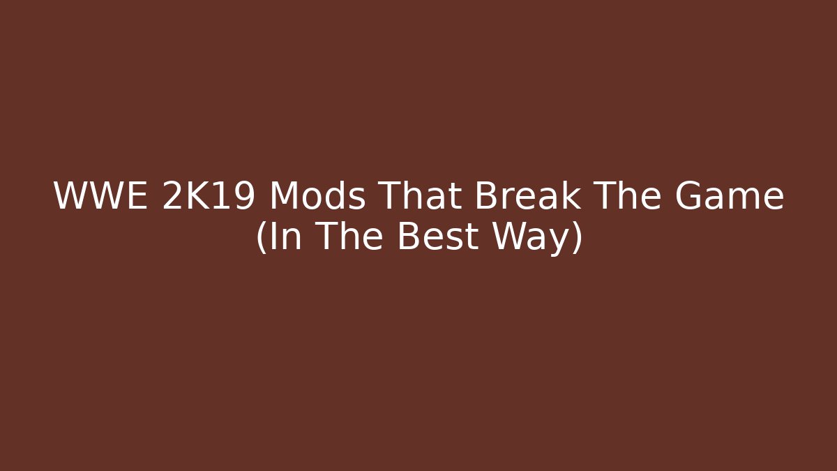 WWE 2K19 Mods That Break The Game (In The Best Way) - Critter Realm