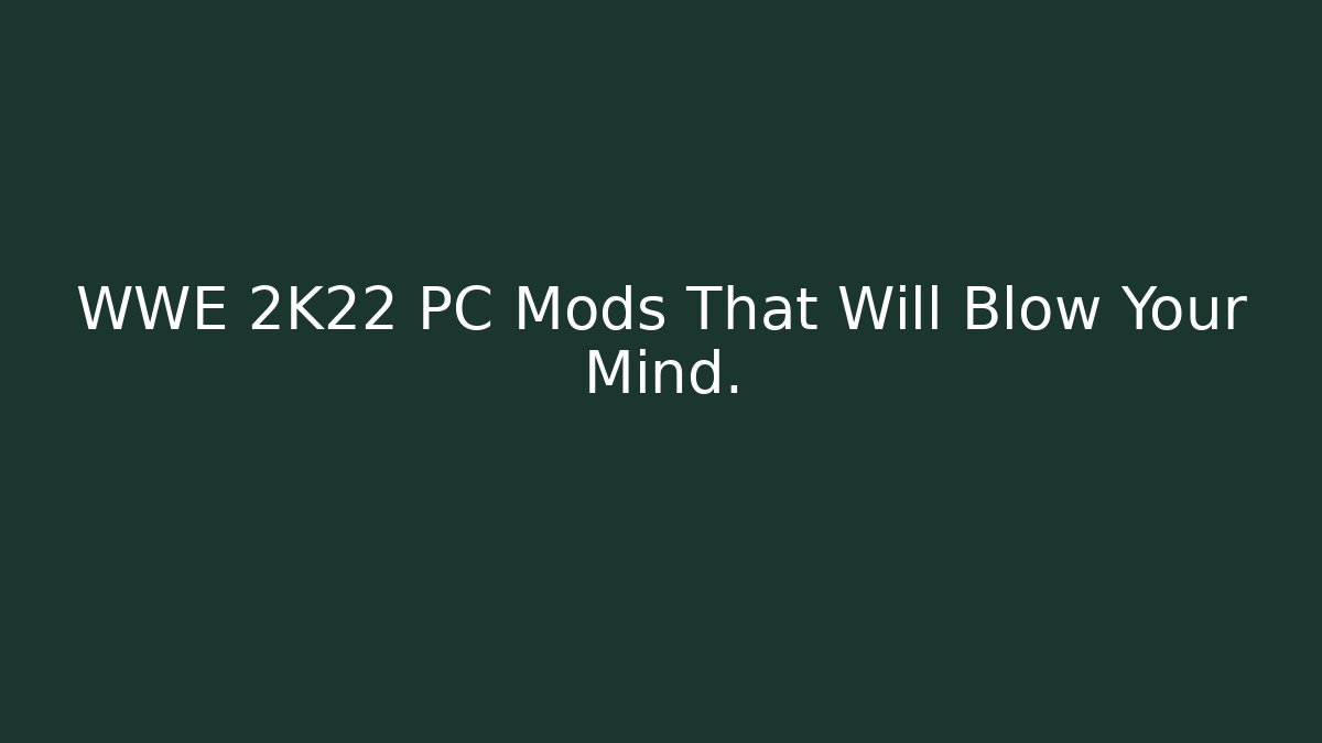 WWE 2K22 PC Mods That Will Blow Your Mind.