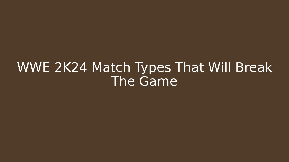 WWE 2K24 Match Types That Will Break The Game