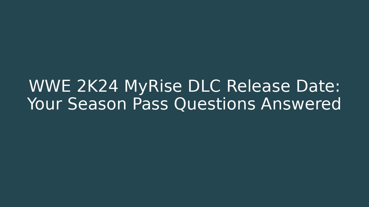 WWE 2K24 MyRise DLC Release Date: Your Season Pass Questions Answered