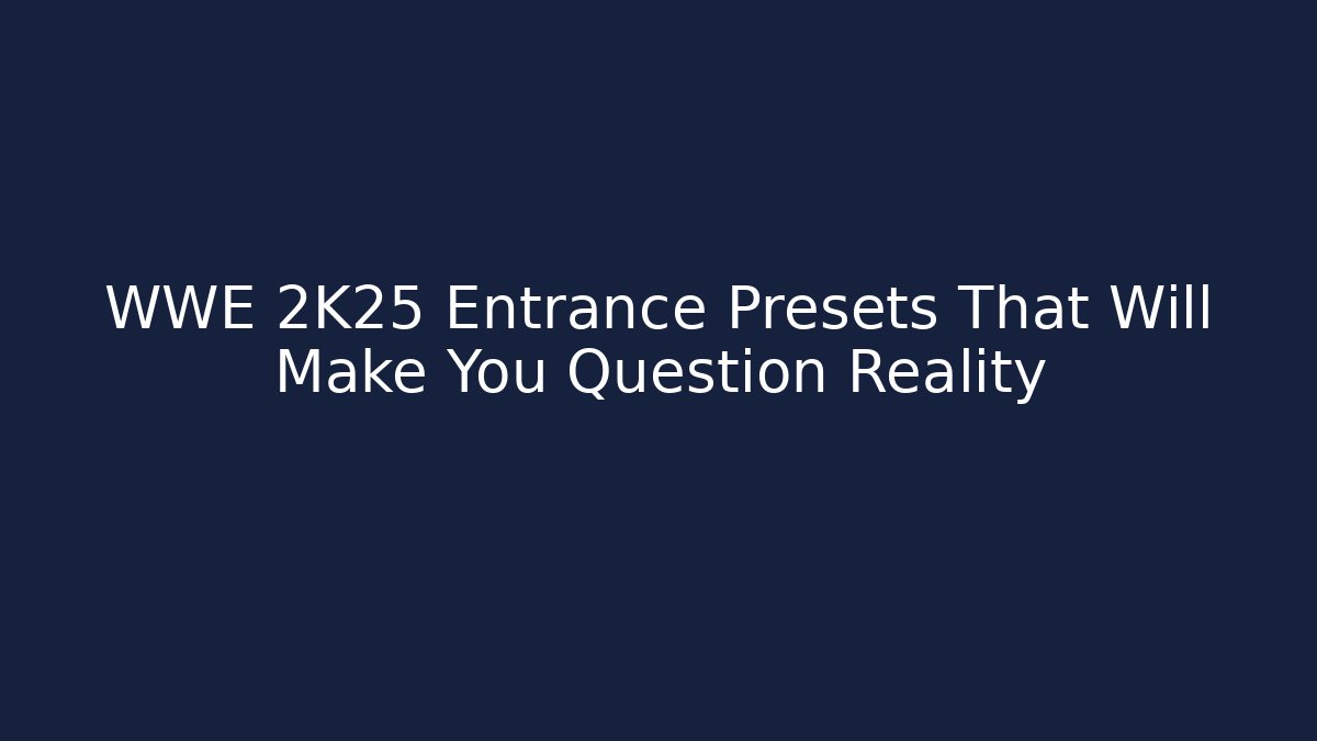 WWE 2K25 Entrance Presets That Will Make You Question Reality