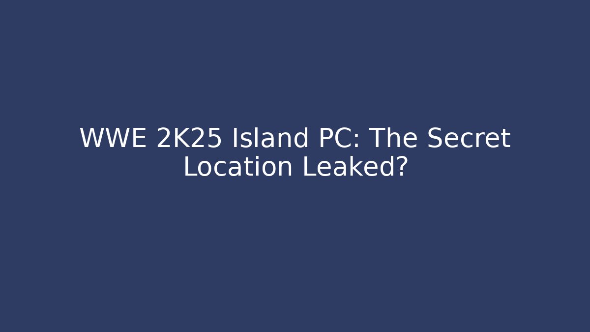 WWE 2K25 Island PC: The Secret Location Leaked?