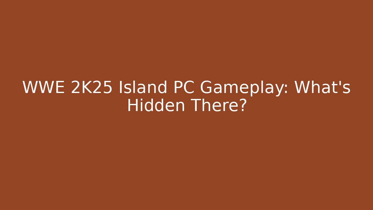 WWE 2K25 Island PC Gameplay: What's Hidden There?