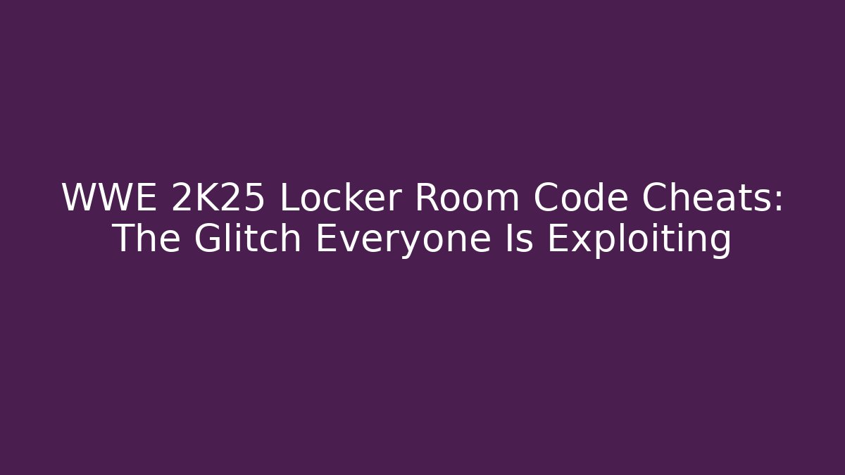 WWE 2K25 Locker Room Code Cheats: The Glitch Everyone Is Exploiting