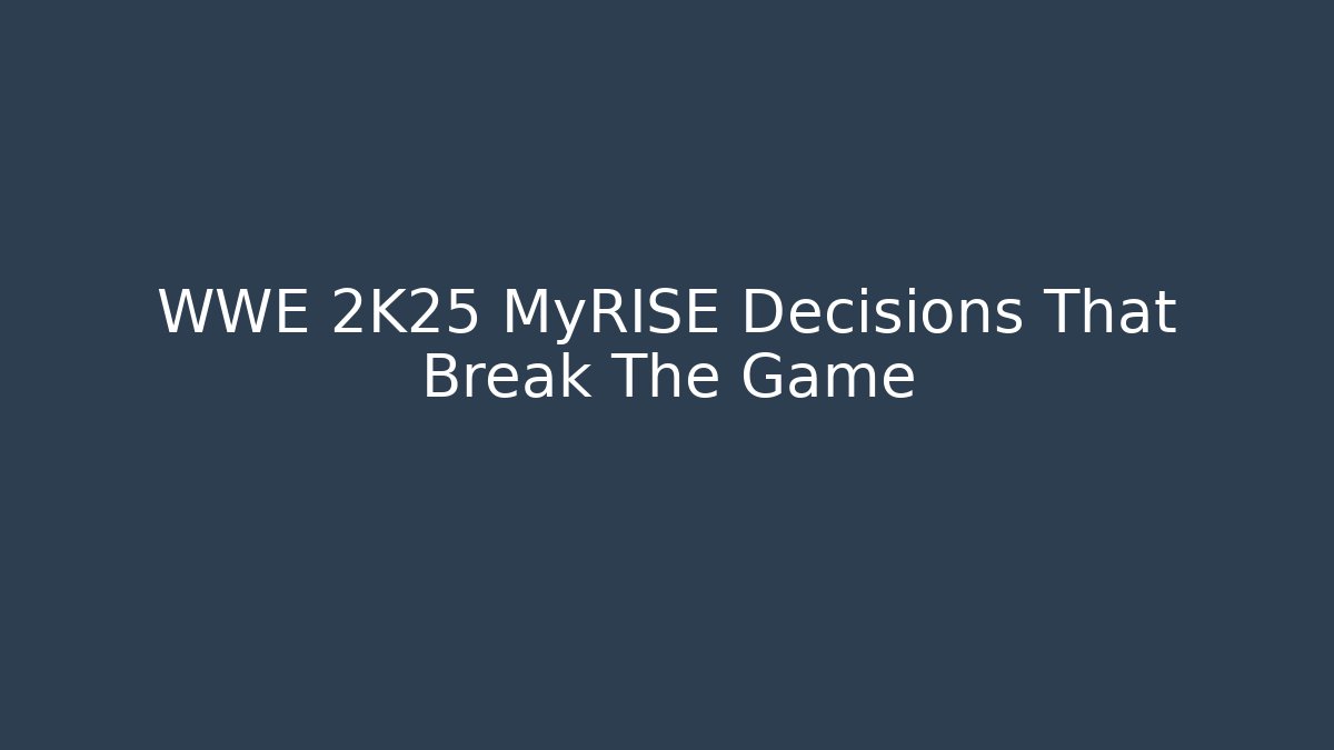 WWE 2K25 MyRISE Decisions That Break The Game