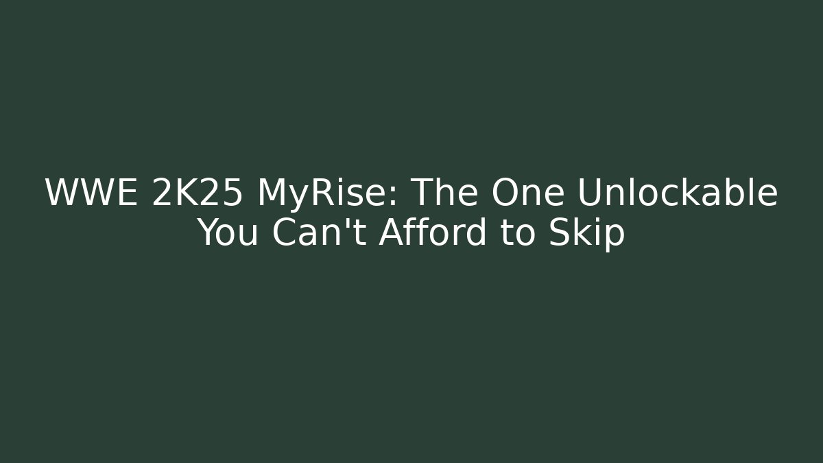 WWE 2K25 MyRise: The One Unlockable You Can't Afford to Skip