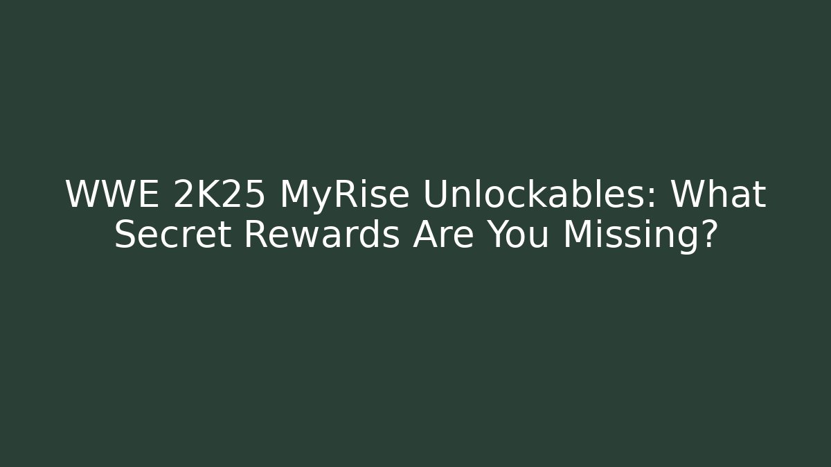 WWE 2K25 MyRise Unlockables: What Secret Rewards Are You Missing?