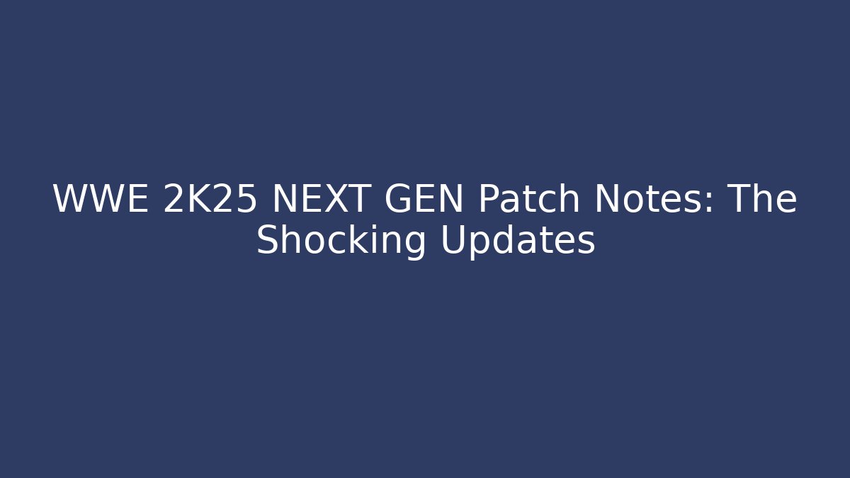 WWE 2K25 NEXT GEN Patch Notes: The Shocking Updates