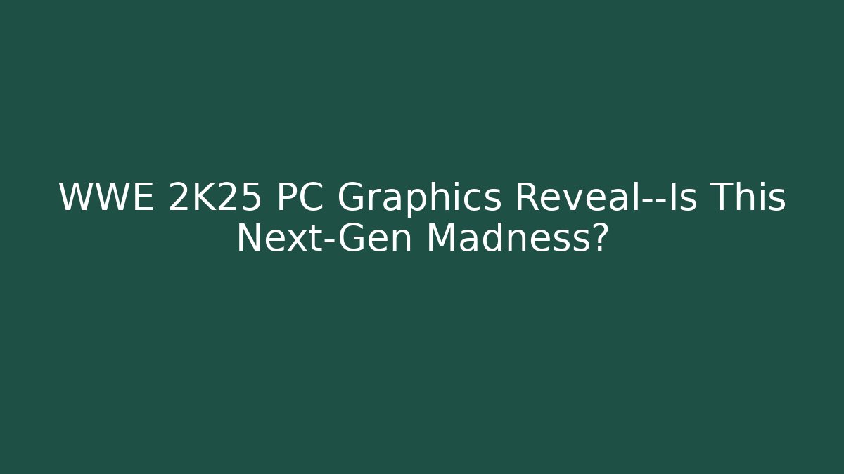 WWE 2K25 PC Graphics Reveal—Is This Next-Gen Madness?