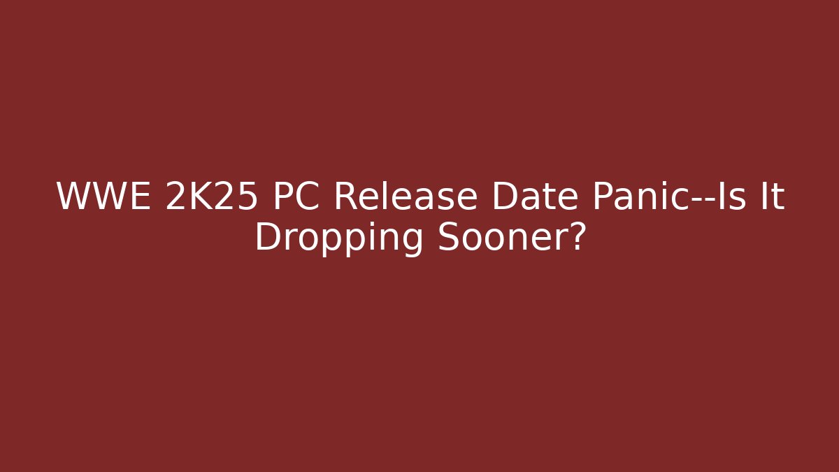 WWE 2K25 PC Release Date Panic—Is It Dropping Sooner? - Critter Realm