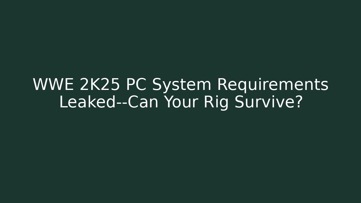 WWE 2K25 PC System Requirements Leaked—Can Your Rig Survive?