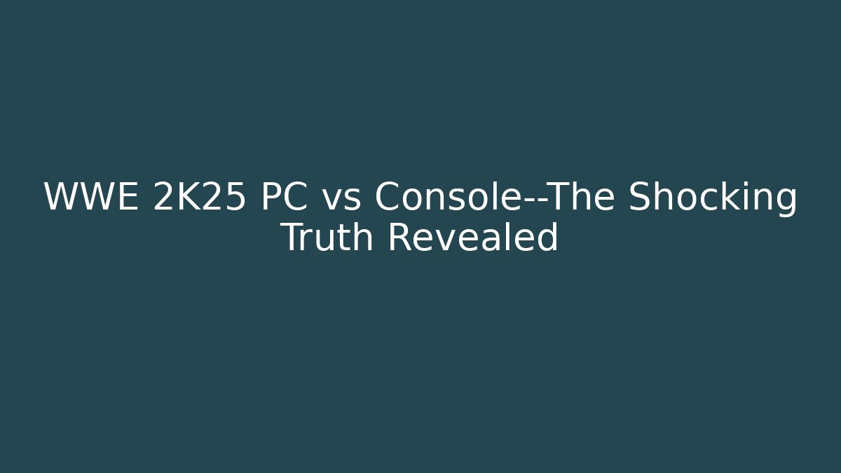 WWE 2K25 PC vs Console—The Shocking Truth Revealed