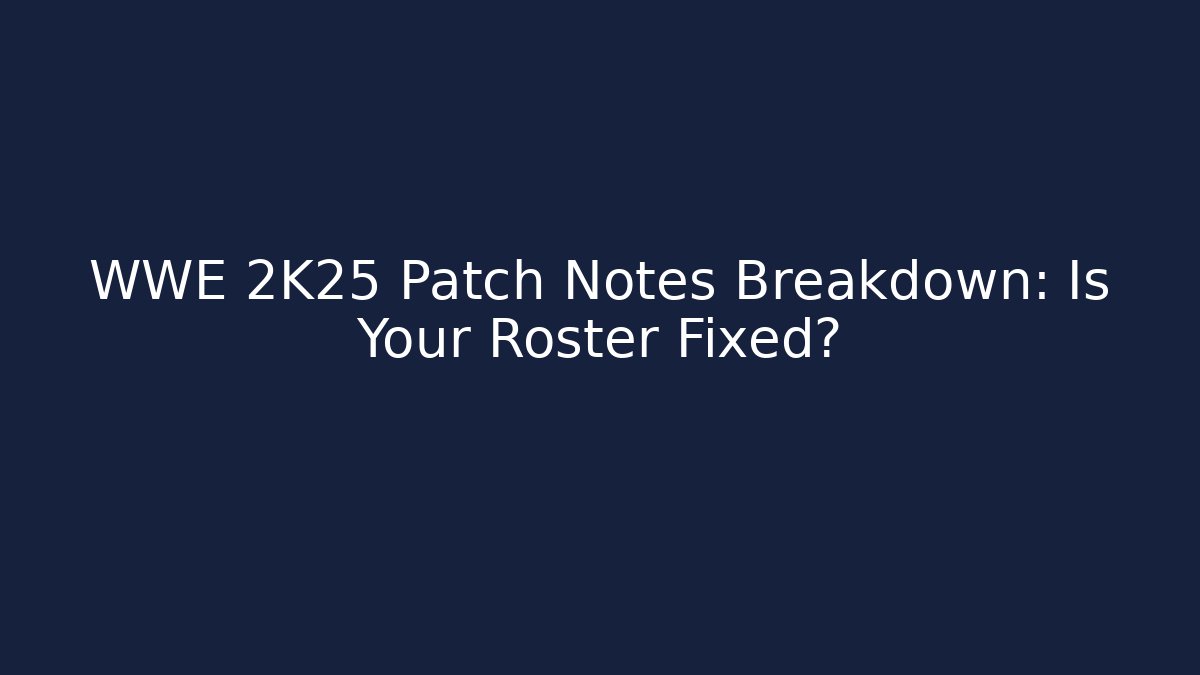 WWE 2K25 Patch Notes Breakdown: Is Your Roster Fixed?