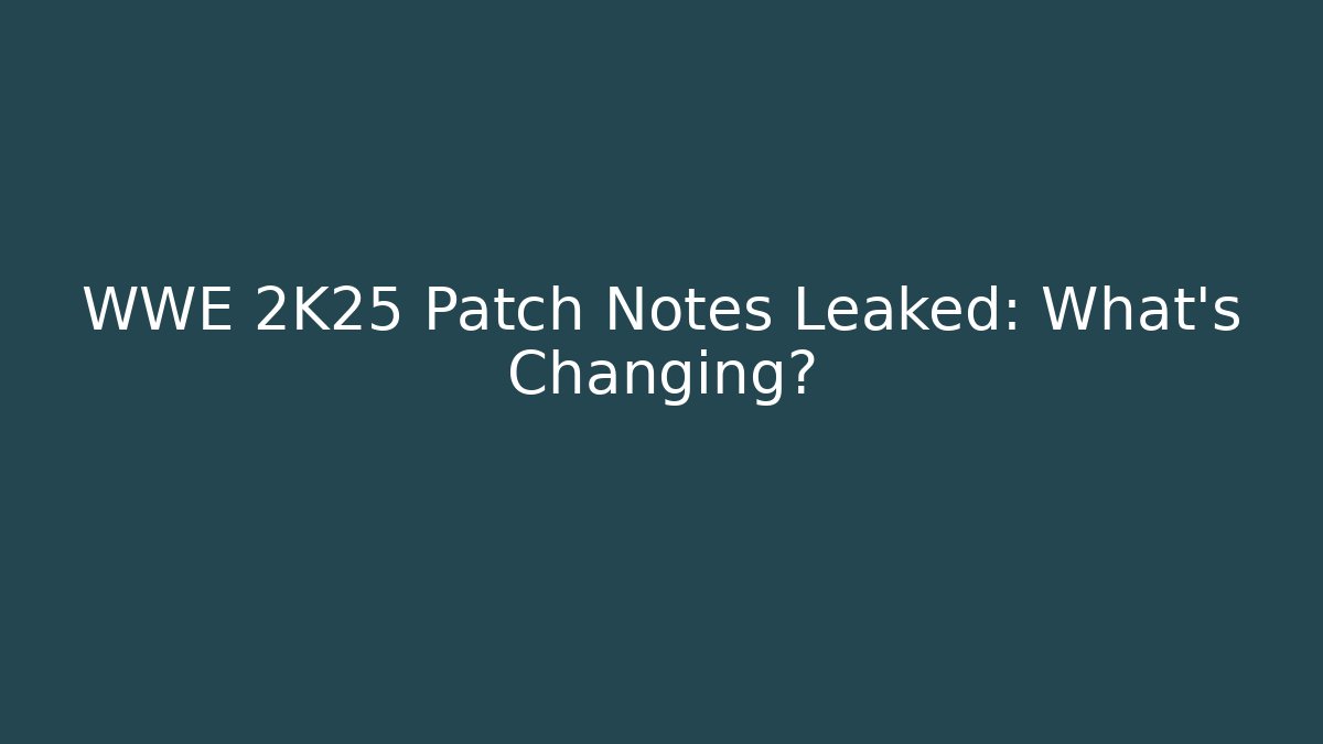 WWE 2K25 Patch Notes Leaked: What's Changing?