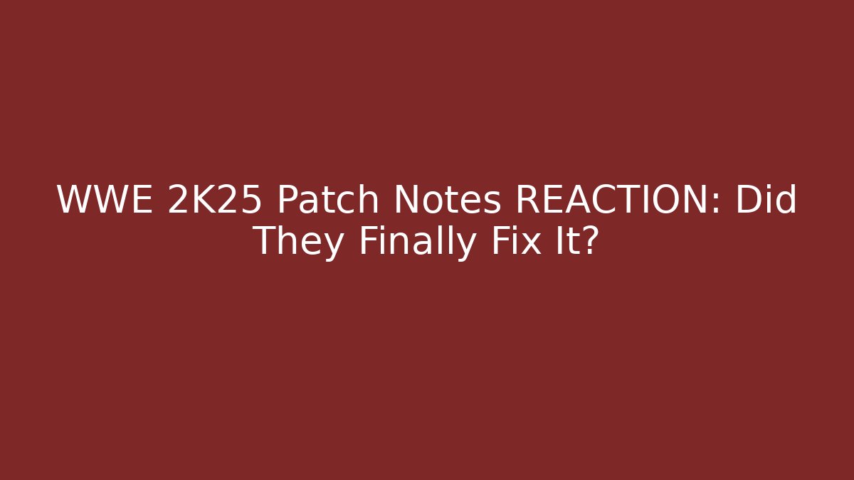 WWE 2K25 Patch Notes REACTION: Did They Finally Fix It?