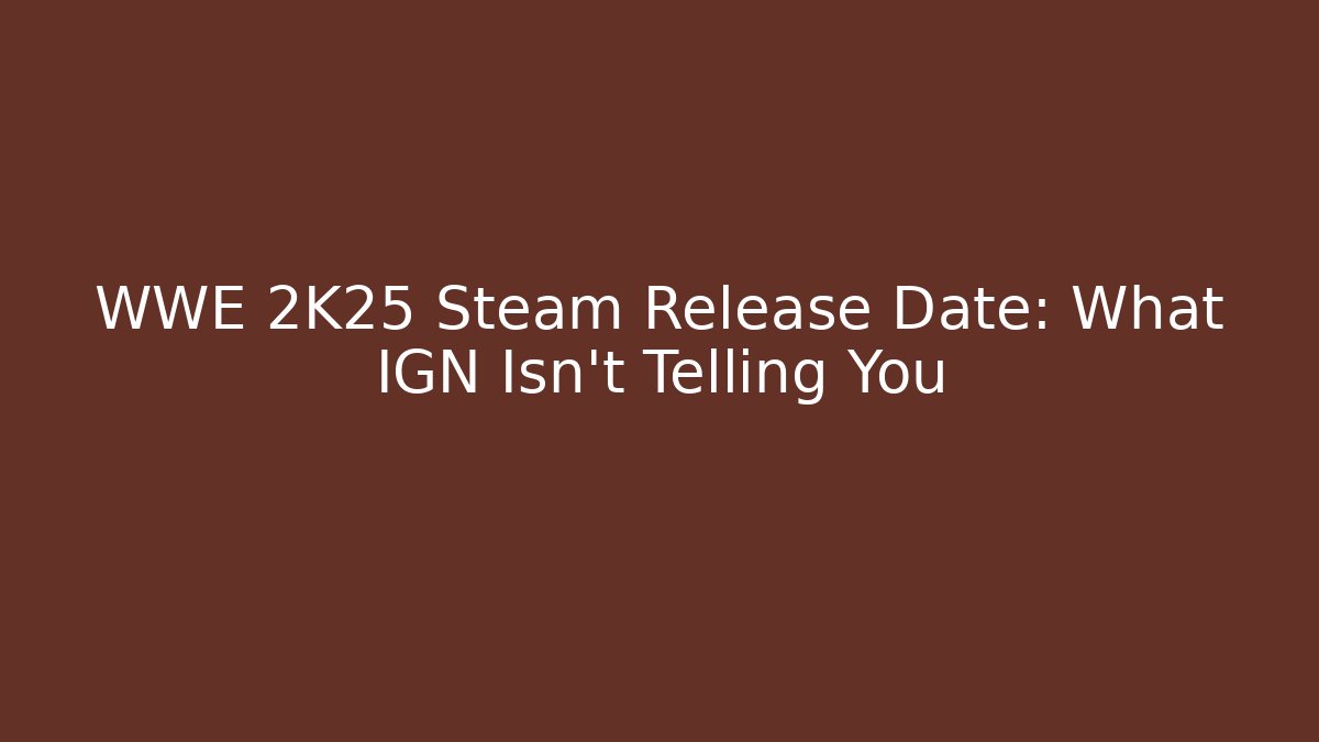 WWE 2K25 Steam Release Date: What IGN Isn't Telling You